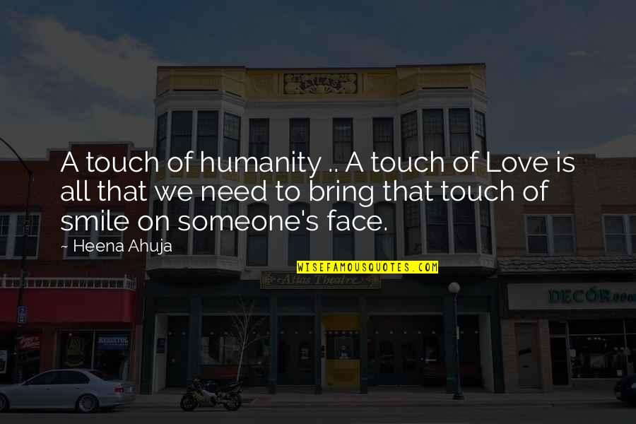All We Need Is Love Quotes By Heena Ahuja: A touch of humanity .. A touch of