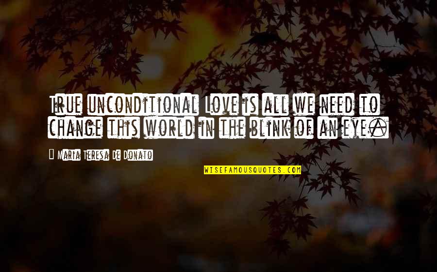 All We Need Is Love Quotes By Maria Teresa De Donato: True unconditional Love is all we need to