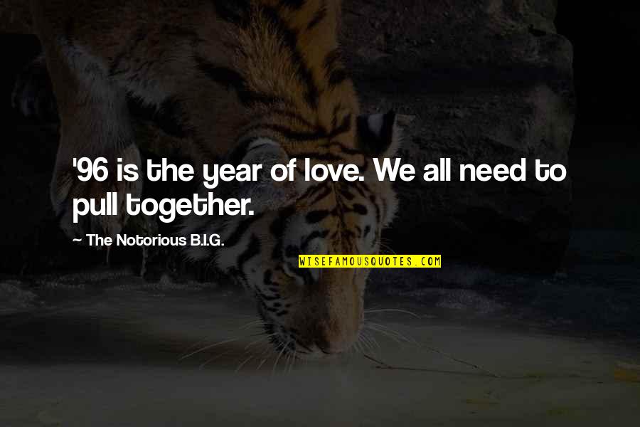 All We Need Is Love Quotes By The Notorious B.I.G.: '96 is the year of love. We all