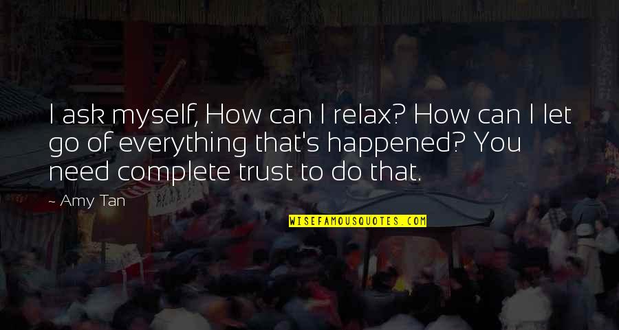 All We Need Is Trust Quotes By Amy Tan: I ask myself, How can I relax? How