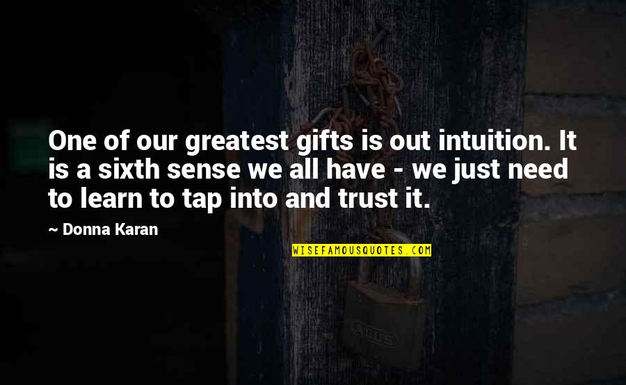 All We Need Is Trust Quotes By Donna Karan: One of our greatest gifts is out intuition.