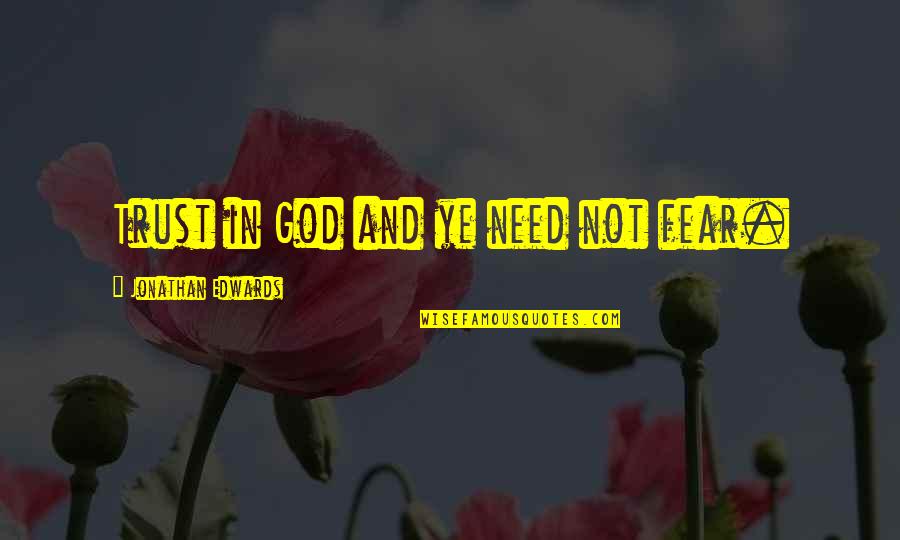 All We Need Is Trust Quotes By Jonathan Edwards: Trust in God and ye need not fear.