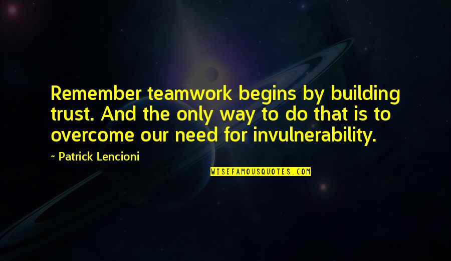 All We Need Is Trust Quotes By Patrick Lencioni: Remember teamwork begins by building trust. And the