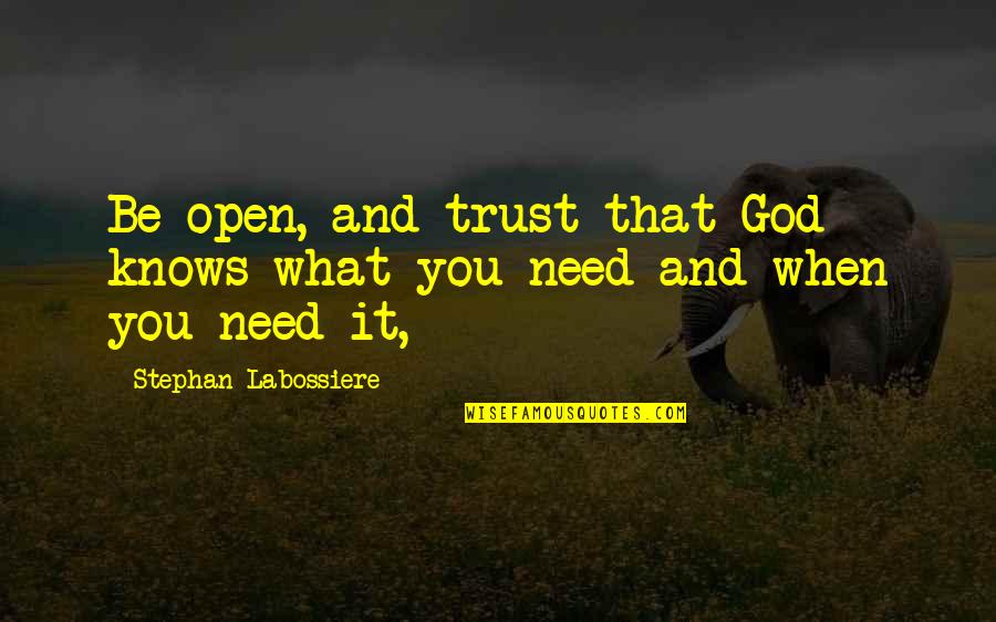 All We Need Is Trust Quotes By Stephan Labossiere: Be open, and trust that God knows what