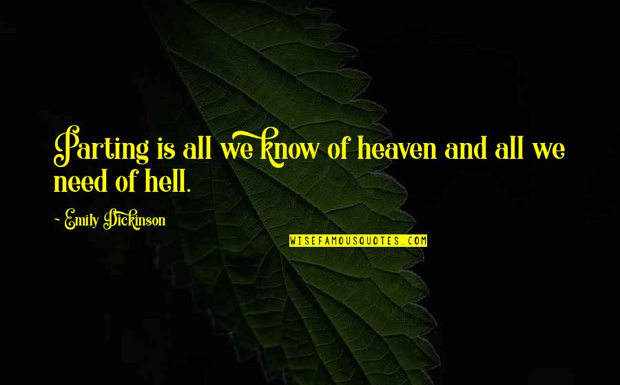 All We Need Of Hell Quotes By Emily Dickinson: Parting is all we know of heaven and