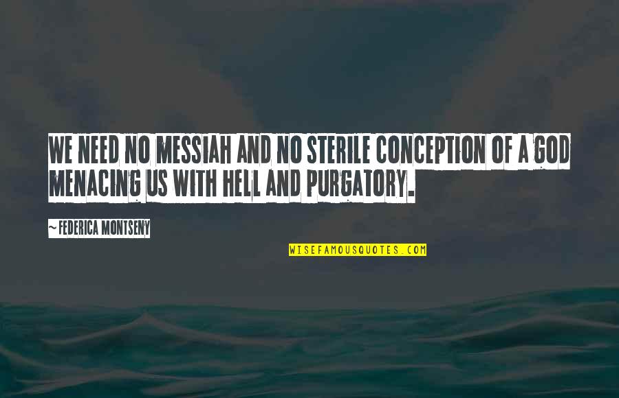 All We Need Of Hell Quotes By Federica Montseny: We need no messiah and no sterile conception