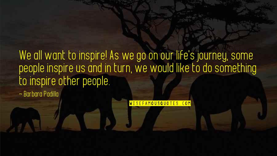 All We Want In Life Quotes By Barbara Padilla: We all want to inspire! As we go