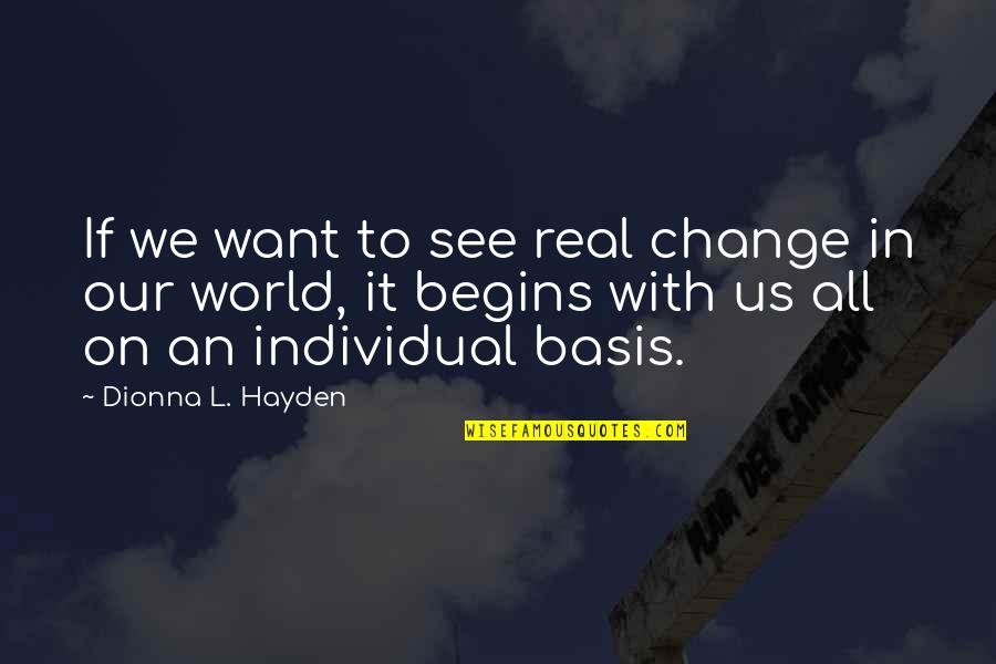 All We Want In Life Quotes By Dionna L. Hayden: If we want to see real change in All We Want In Life Quotes By Dionna L. Hayden: If we want to see real change in