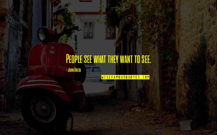 All We Want In Life Quotes By John Green: People see what they want to see.