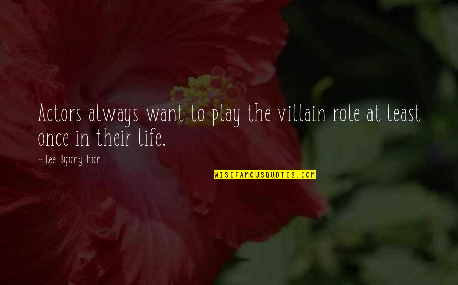 All We Want In Life Quotes By Lee Byung-hun: Actors always want to play the villain role