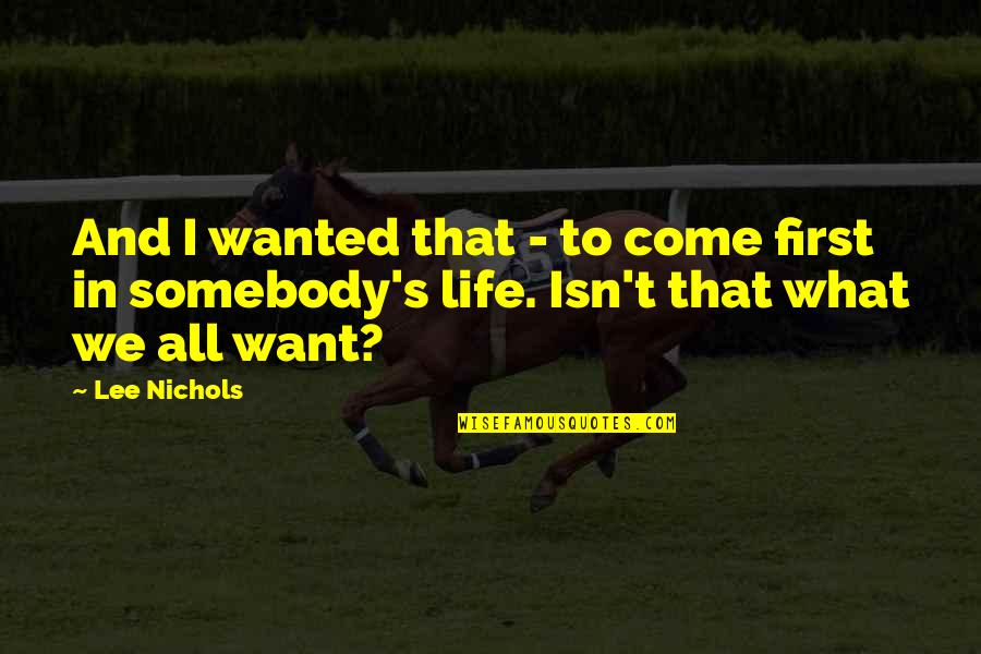 All We Want In Life Quotes By Lee Nichols: And I wanted that - to come first