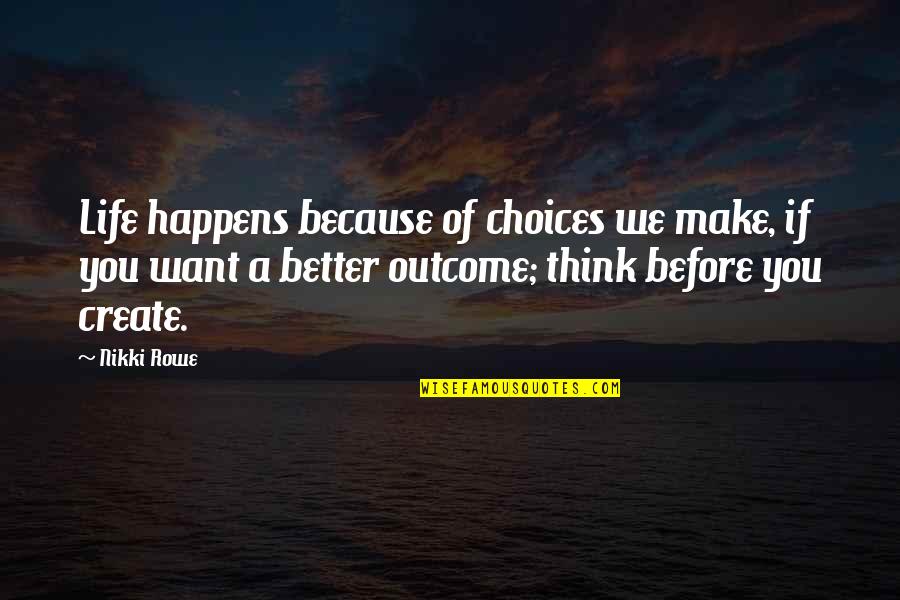 All We Want In Life Quotes By Nikki Rowe: Life happens because of choices we make, if