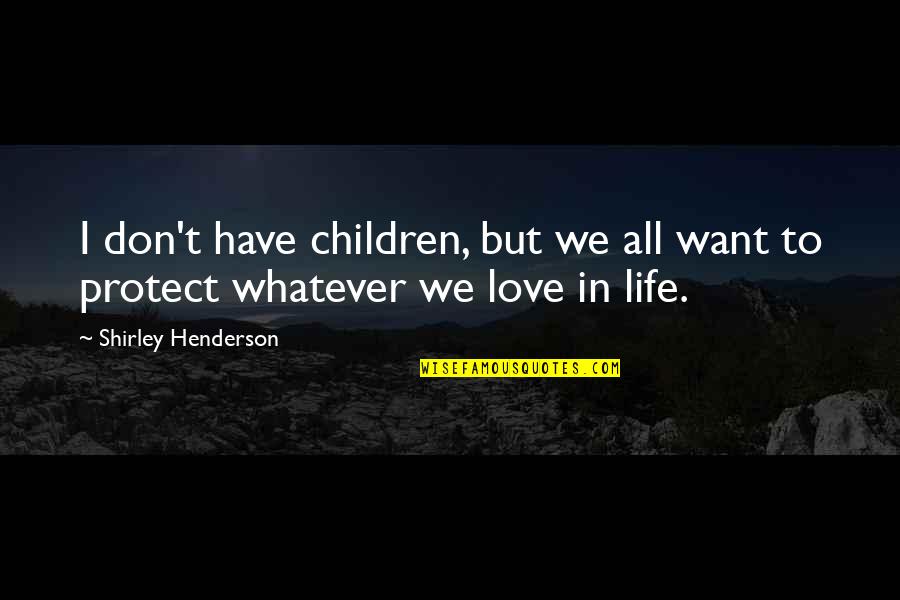 All We Want In Life Quotes By Shirley Henderson: I don't have children, but we all want All We Want In Life Quotes By Shirley Henderson: I don't have children, but we all want