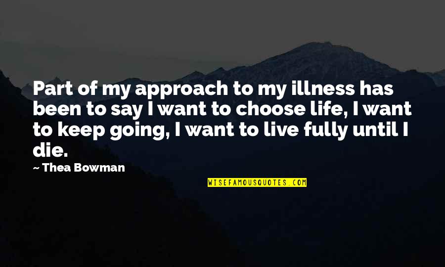 All We Want In Life Quotes By Thea Bowman: Part of my approach to my illness has All We Want In Life Quotes By Thea Bowman: Part of my approach to my illness has