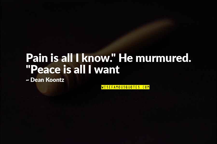 All We Want Is Peace Quotes By Dean Koontz: Pain is all I know." He murmured. "Peace