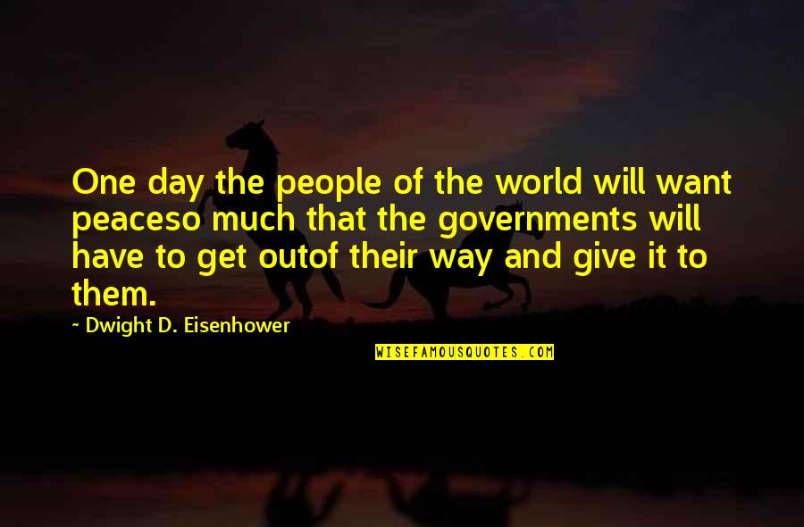 All We Want Is Peace Quotes By Dwight D. Eisenhower: One day the people of the world will