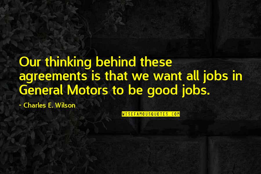 All We Want Quotes By Charles E. Wilson: Our thinking behind these agreements is that we