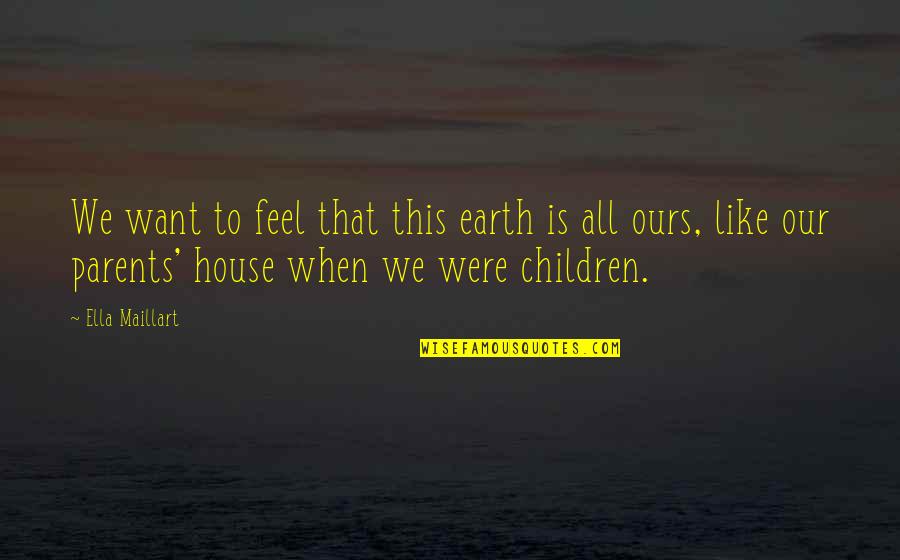 All We Want Quotes By Ella Maillart: We want to feel that this earth is