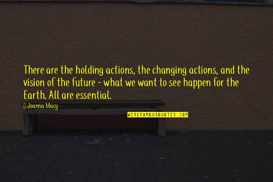 All We Want Quotes By Joanna Macy: There are the holding actions, the changing actions,