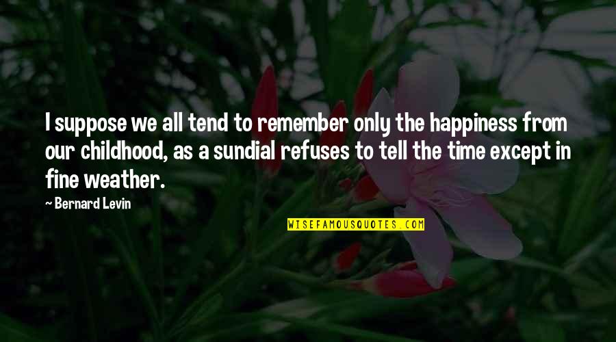 All Weather Quotes By Bernard Levin: I suppose we all tend to remember only All Weather Quotes By Bernard Levin: I suppose we all tend to remember only