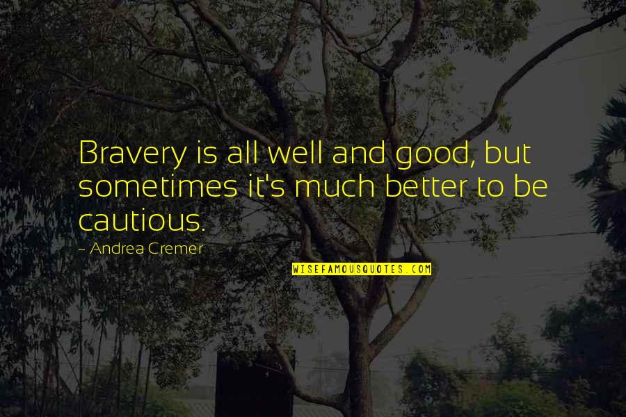 All Well And Good Quotes By Andrea Cremer: Bravery is all well and good, but sometimes