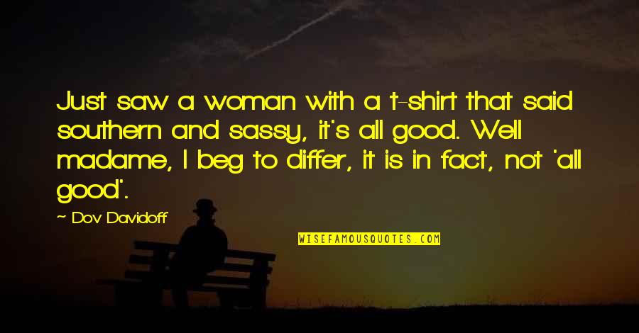All Well And Good Quotes By Dov Davidoff: Just saw a woman with a t-shirt that All Well And Good Quotes By Dov Davidoff: Just saw a woman with a t-shirt that