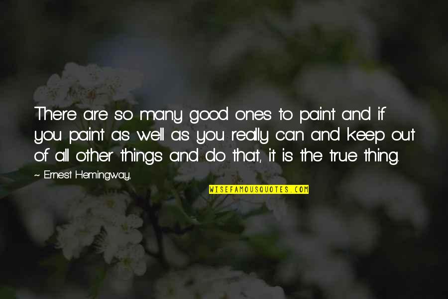 All Well And Good Quotes By Ernest Hemingway,: There are so many good ones to paint