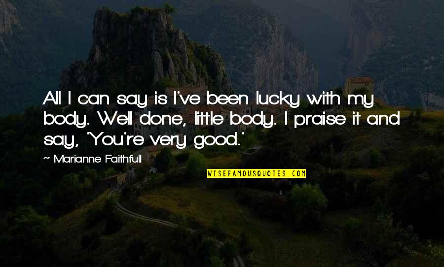 All Well And Good Quotes By Marianne Faithfull: All I can say is I've been lucky