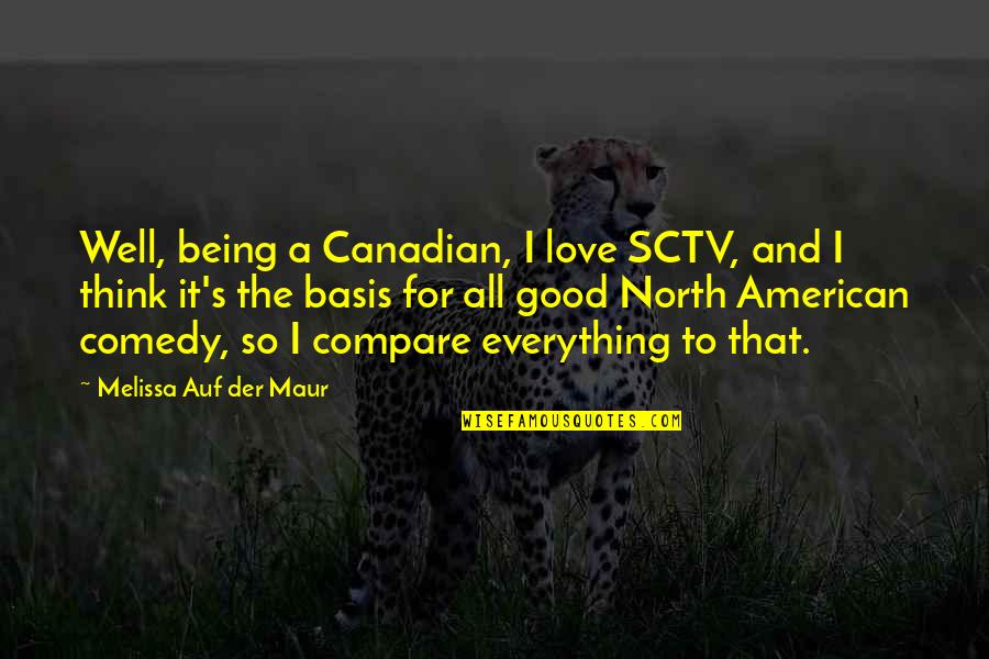 All Well And Good Quotes By Melissa Auf Der Maur: Well, being a Canadian, I love SCTV, and All Well And Good Quotes By Melissa Auf Der Maur: Well, being a Canadian, I love SCTV, and