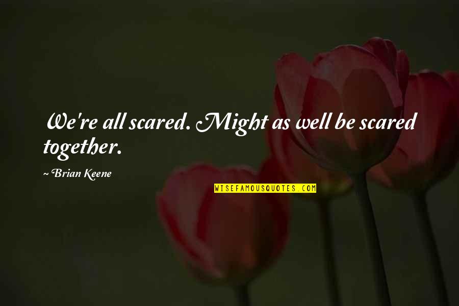 All Well Quotes By Brian Keene: We're all scared. Might as well be scared