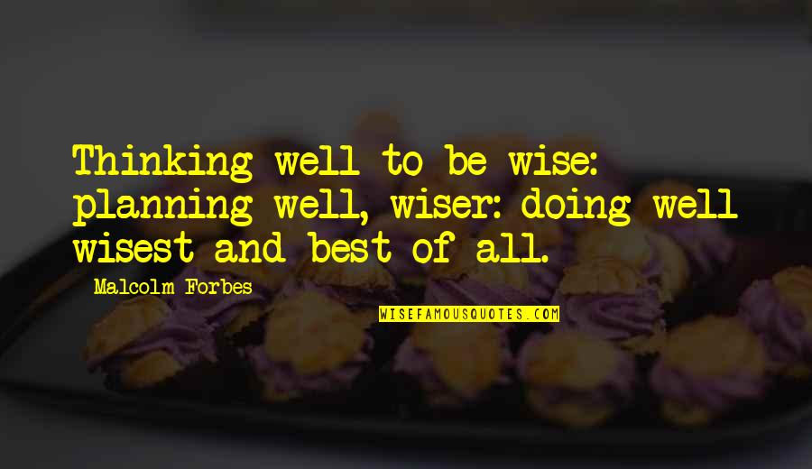 All Well Quotes By Malcolm Forbes: Thinking well to be wise: planning well, wiser: