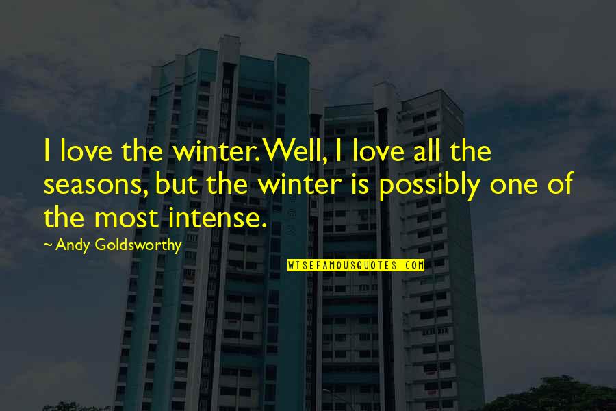 All Wells Quotes By Andy Goldsworthy: I love the winter. Well, I love all All Wells Quotes By Andy Goldsworthy: I love the winter. Well, I love all