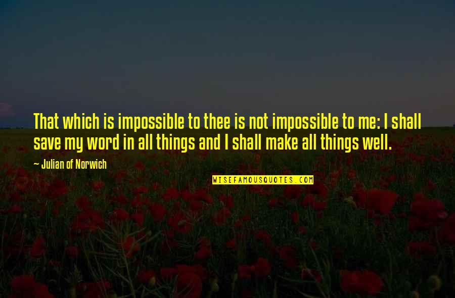 All Wells Quotes By Julian Of Norwich: That which is impossible to thee is not All Wells Quotes By Julian Of Norwich: That which is impossible to thee is not