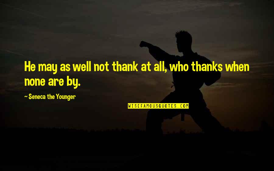 All Wells Quotes By Seneca The Younger: He may as well not thank at all, All Wells Quotes By Seneca The Younger: He may as well not thank at all,
