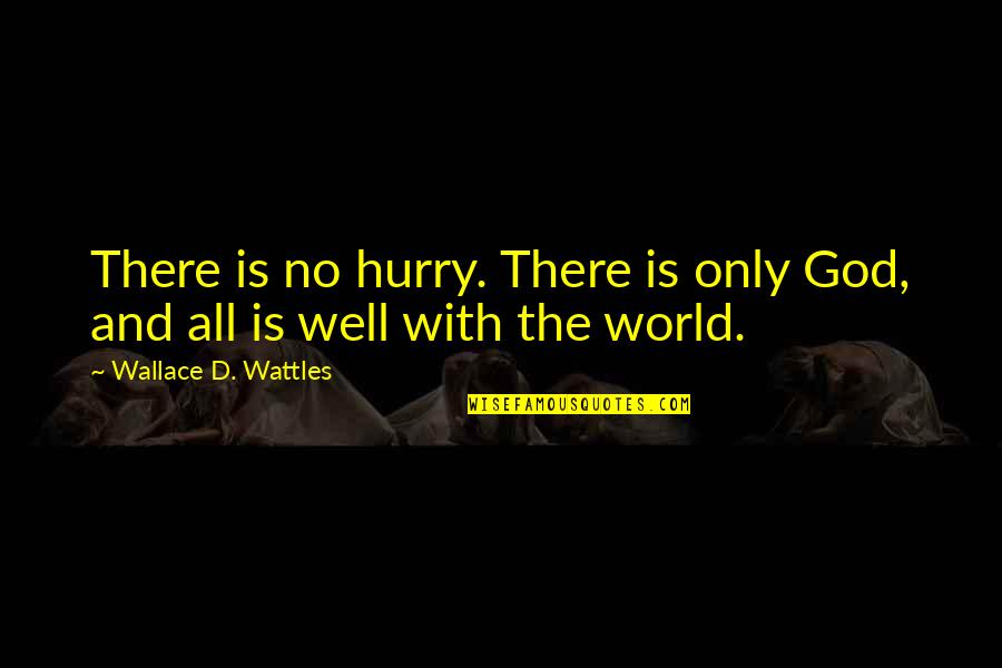 All Wells Quotes By Wallace D. Wattles: There is no hurry. There is only God, All Wells Quotes By Wallace D. Wattles: There is no hurry. There is only God,
