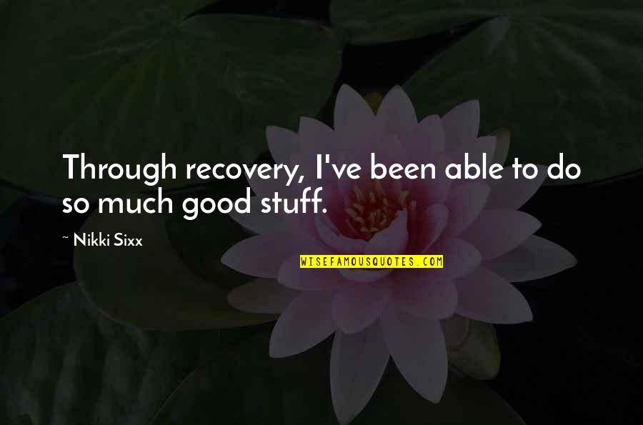 All We've Been Through Quotes By Nikki Sixx: Through recovery, I've been able to do so
