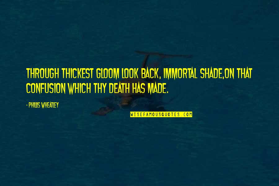 All Wheatley Quotes By Phillis Wheatley: Through thickest gloom look back, immortal shade,On that All Wheatley Quotes By Phillis Wheatley: Through thickest gloom look back, immortal shade,On that