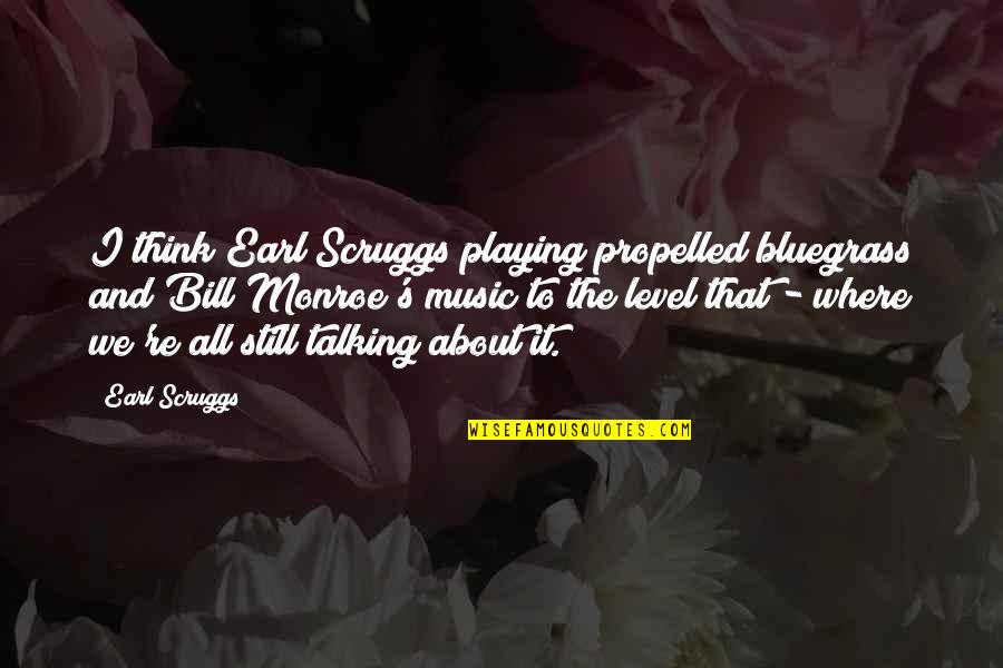 All Where Quotes By Earl Scruggs: I think Earl Scruggs playing propelled bluegrass and
