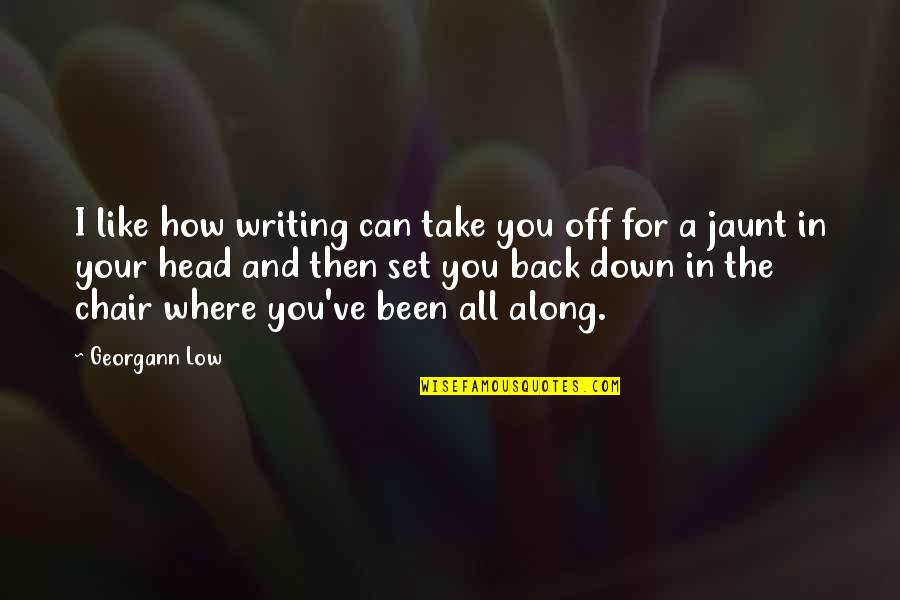 All Where Quotes By Georgann Low: I like how writing can take you off