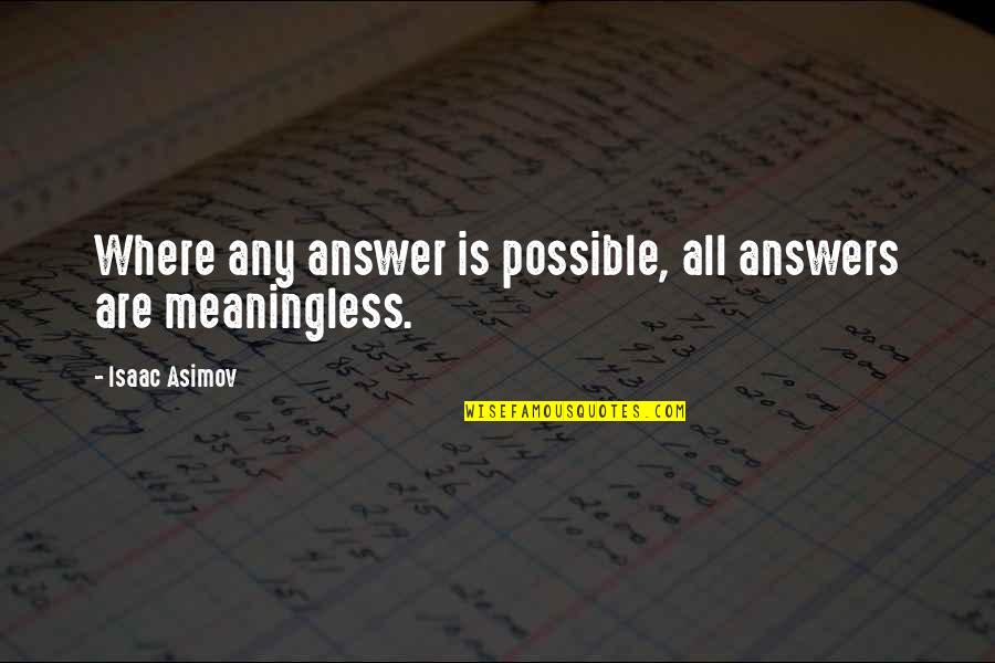 All Where Quotes By Isaac Asimov: Where any answer is possible, all answers are