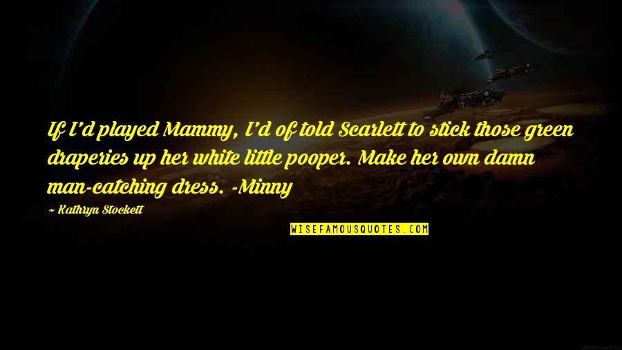 All White Dress Quotes By Kathryn Stockett: If I'd played Mammy, I'd of told Scarlett