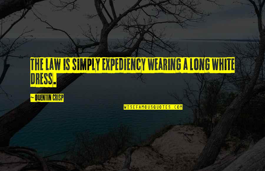 All White Dress Quotes By Quentin Crisp: The law is simply expediency wearing a long