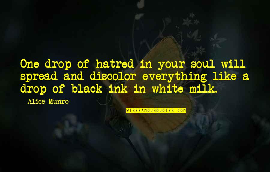 All White Everything Quotes By Alice Munro: One drop of hatred in your soul will