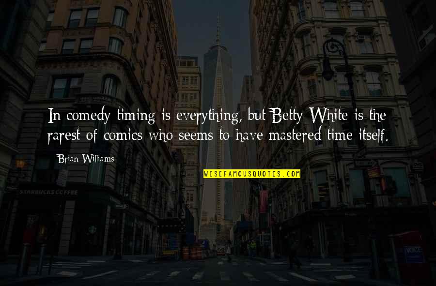 All White Everything Quotes By Brian Williams: In comedy timing is everything, but Betty White