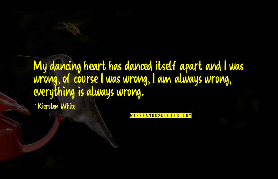 All White Everything Quotes By Kiersten White: My dancing heart has danced itself apart and