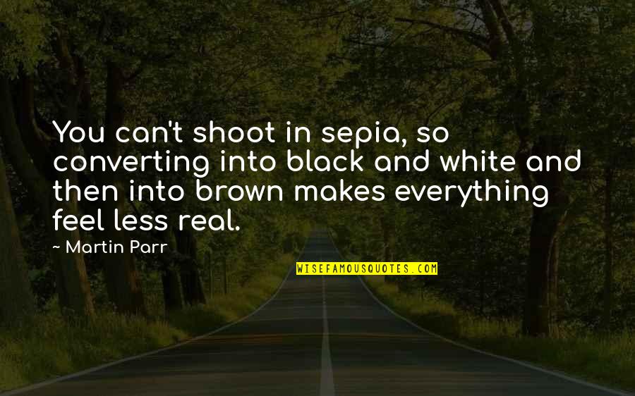 All White Everything Quotes By Martin Parr: You can't shoot in sepia, so converting into