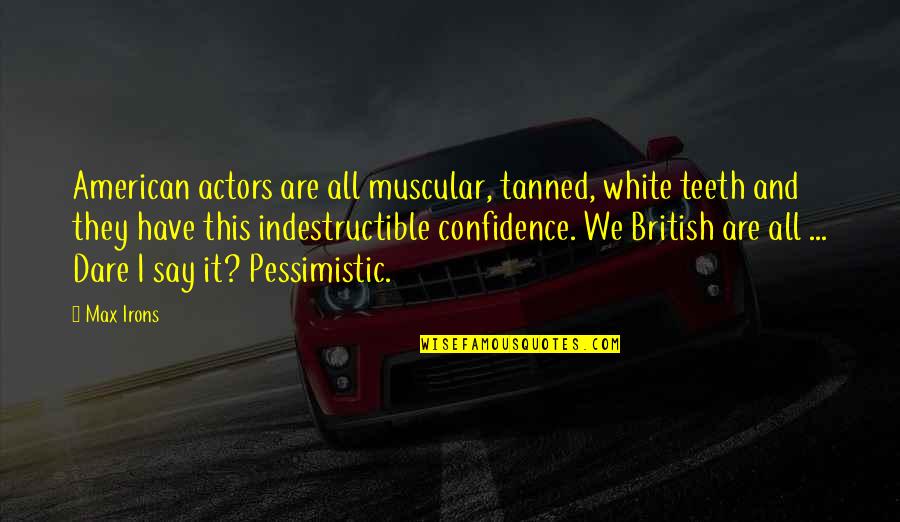 All White Quotes By Max Irons: American actors are all muscular, tanned, white teeth All White Quotes By Max Irons: American actors are all muscular, tanned, white teeth