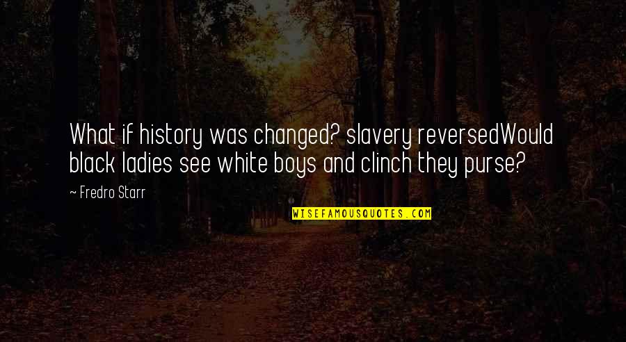 All White Rap Quotes By Fredro Starr: What if history was changed? slavery reversedWould black All White Rap Quotes By Fredro Starr: What if history was changed? slavery reversedWould black