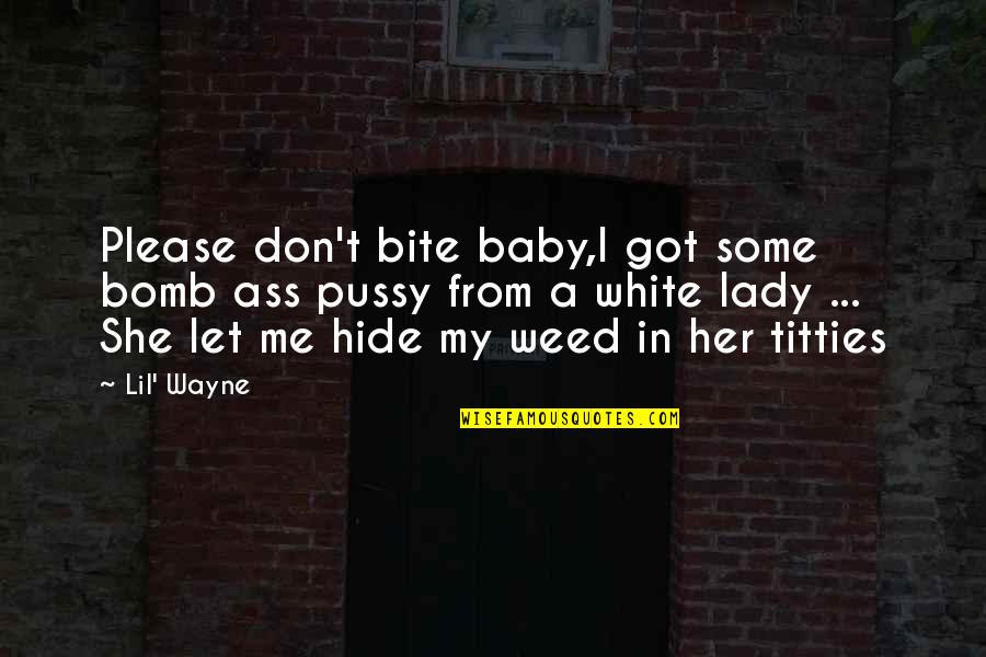 All White Rap Quotes By Lil' Wayne: Please don't bite baby,I got some bomb ass All White Rap Quotes By Lil' Wayne: Please don't bite baby,I got some bomb ass