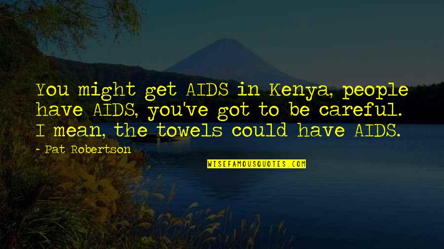 All White Rap Quotes By Pat Robertson: You might get AIDS in Kenya, people have All White Rap Quotes By Pat Robertson: You might get AIDS in Kenya, people have
